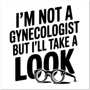 I’m Not a Gynecologist but I’ll Take a Look Posters and Art