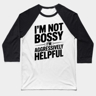 I’m Not Bossy I’m Aggressively Helpful Baseball T-Shirt