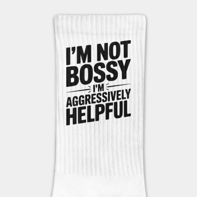 I’m Not Bossy I’m Aggressively Helpful by Frank Ring
