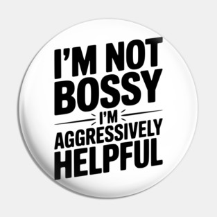 I’m Not Bossy I’m Aggressively Helpful Pin