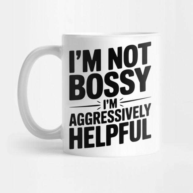 I’m Not Bossy I’m Aggressively Helpful by Frank Ring