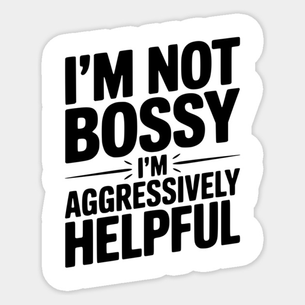 I’m Not Bossy I’m Aggressively Helpful Sticker by Frank Ring