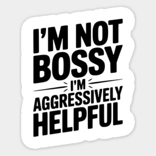 I’m Not Bossy I’m Aggressively Helpful Magnet