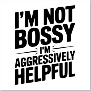 I’m Not Bossy I’m Aggressively Helpful Posters and Art