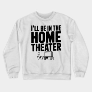 I’ll Be in The Home Theater Crewneck Sweatshirt