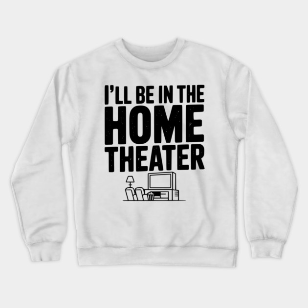 I’ll Be in The Home Theater Crewneck Sweatshirt by Frank Ring