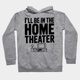 I’ll Be in The Home Theater Hoodie