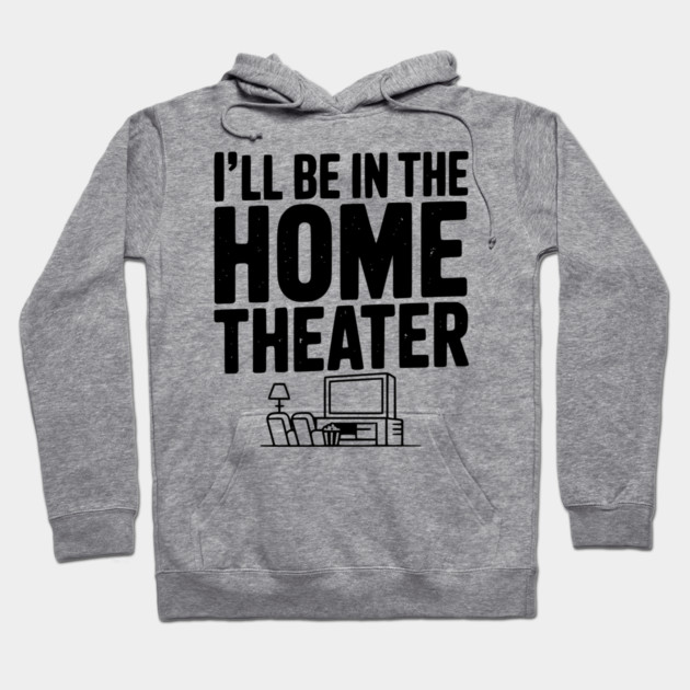 I’ll Be in The Home Theater Hoodie by Frank Ring