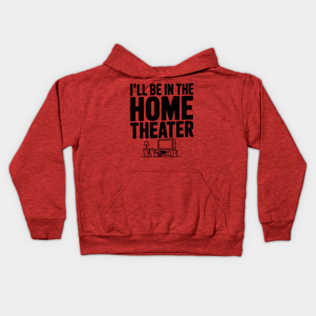 I’ll Be in The Home Theater Kids Hoodie by Frank Ring