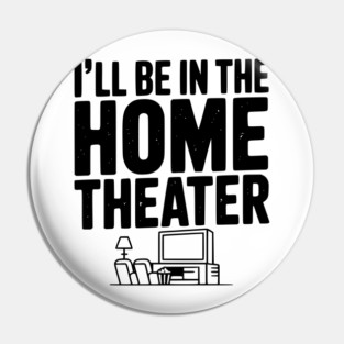 I’ll Be in The Home Theater Pin