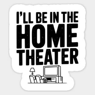 I’ll Be in The Home Theater Sticker