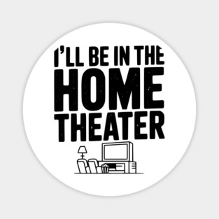 I’ll Be in The Home Theater Magnet