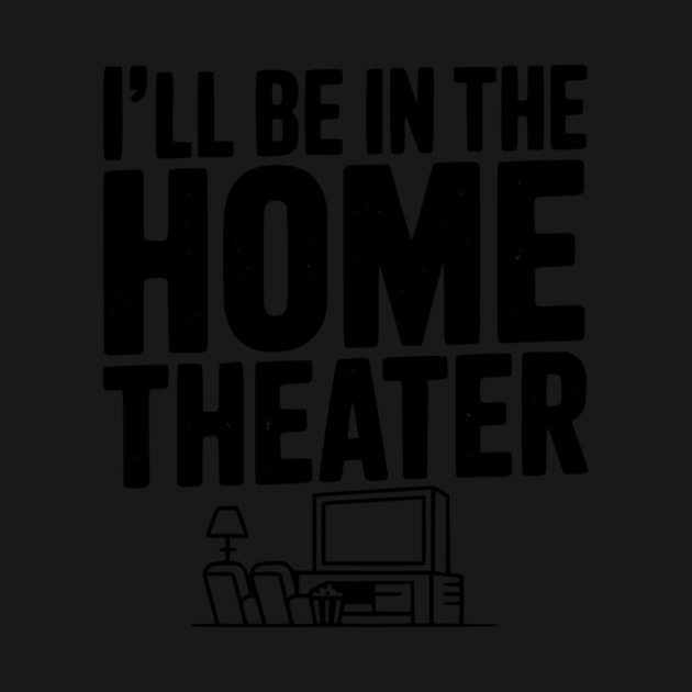 I’ll Be in The Home Theater by Frank Ring