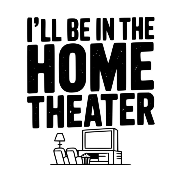 I’ll Be in The Home Theater by Frank Ring