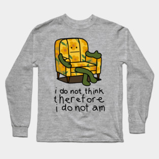 Absurdist Humor I Do Not Think Therefore I Do Not Am Long Sleeve T-Shirt
