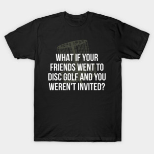 Cute Disc Golf And You Werent Invited Disc Golf Friends Golfer Buddy Funny T-Shirt