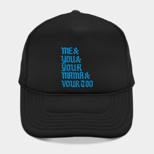 ME YOU YOUR MAMA TOO Hat