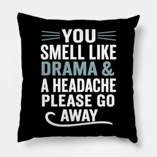 You Smell Like Drama & Headache Please Go Away Pillow