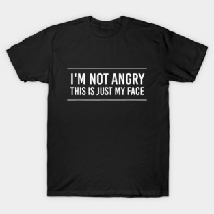 I’m Not Angry This Is Just My Face T-Shirt
