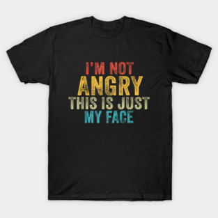 I’m Not Angry This Is Just My Face T-Shirt