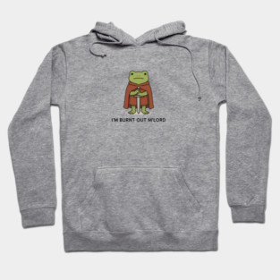 I’m Burnt Out M’Lord - Funny Knight Frog Hoodie
