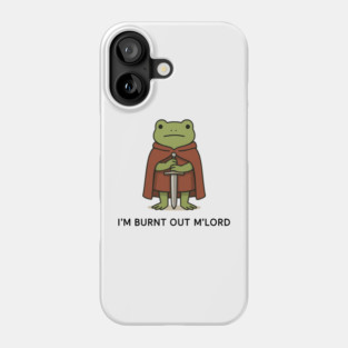I’m Burnt Out M’Lord - Funny Knight Frog Phone Case