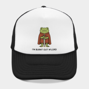 I’m Burnt Out M’Lord - Funny Knight Frog Hat