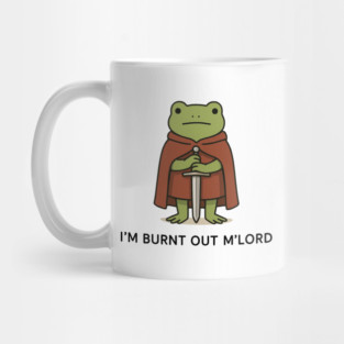 I’m Burnt Out M’Lord - Funny Knight Frog Mug