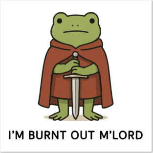 I’m Burnt Out M’Lord - Funny Knight Frog Posters and Art