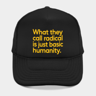 What They Call Radical Is Just Basic Humanity Hat