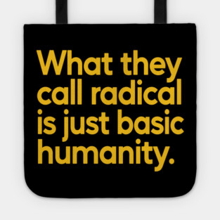 What They Call Radical Is Just Basic Humanity Tote