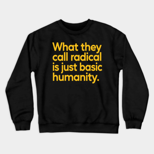 What They Call Radical Is Just Basic Humanity Crewneck Sweatshirt by Charles's Store 8