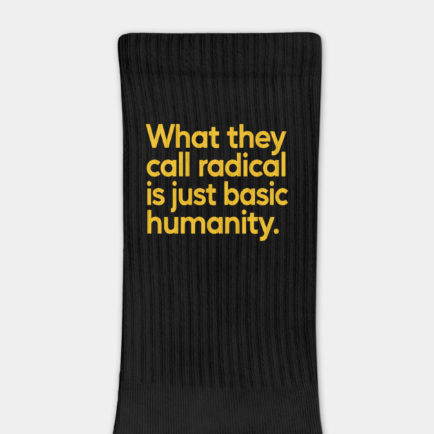 What They Call Radical Is Just Basic Humanity by Charles's Store 8