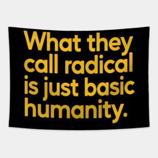 What They Call Radical Is Just Basic Humanity Tapestry
