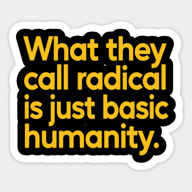 What They Call Radical Is Just Basic Humanity Sticker by Charles's Store 8
