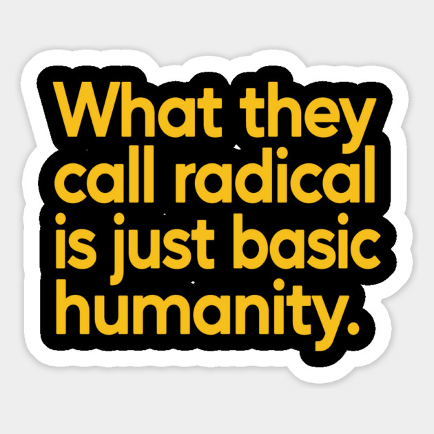 What They Call Radical Is Just Basic Humanity Magnet by Charles's Store 8