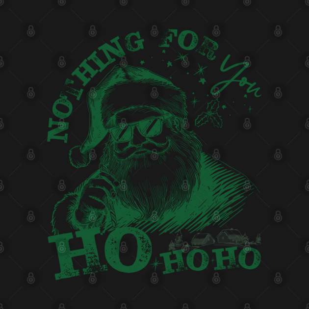 Nothing-For-You-Ho-Ho-Ho - Funny Christmas - Dark Forest Green Ink by JessArty