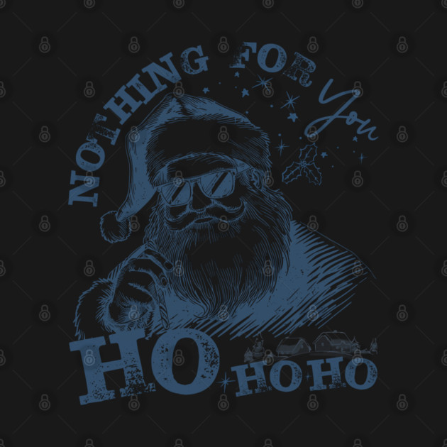 Nothing-For-You-Ho-Ho-Ho - Funny Christmas - Dark Glacier Blue Ink by JessArty