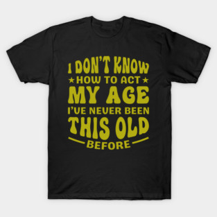 Funny Vintage “I Don’t Know How To Act My Age” Retro T-Shirt T-Shirt