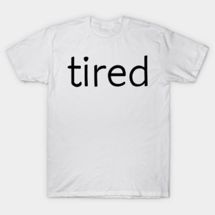 tired - simple T-Shirt