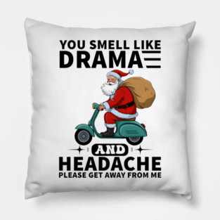 Santa Claus You Smell Like Drama And Headache Please Get Away From Me Christmas Pillow