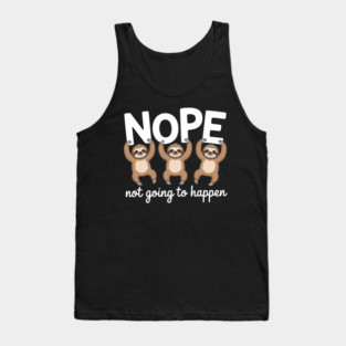 Nope Not Going to Happen  Lazy Chill Out Day Sloth Tank Top