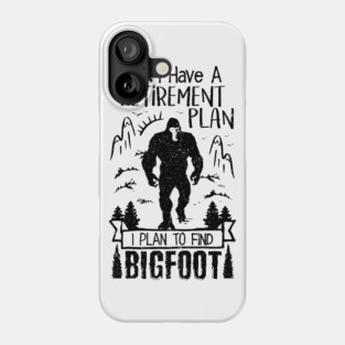 Yes I Do Have A Retirement I Plan To Find Bigfoot Funny Phone Case