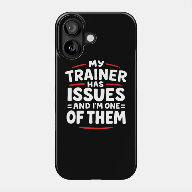 My Trainer Has Issues And I'm One Of Them Fitness Humor Phone Case by Anticorporati
