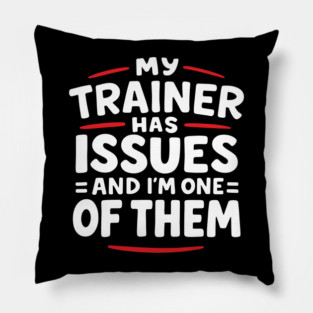My Trainer Has Issues And I'm One Of Them Fitness Humor Pillow