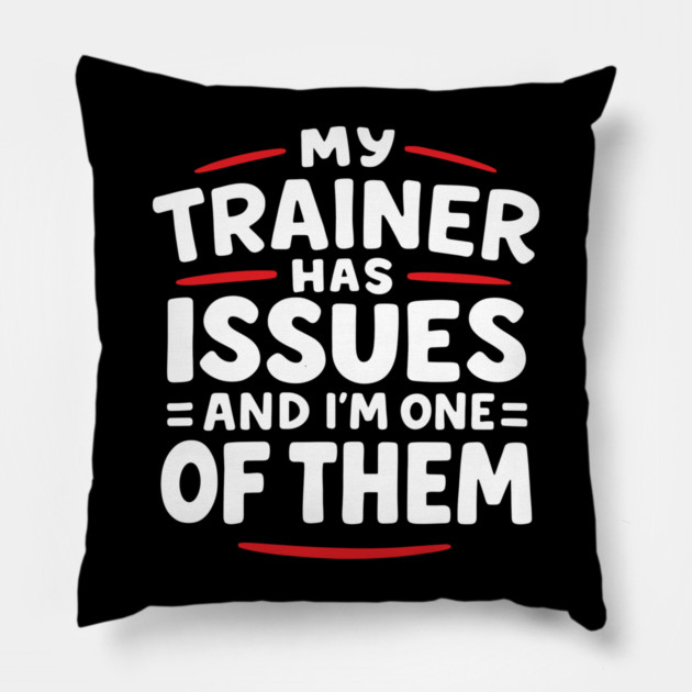 My Trainer Has Issues And I'm One Of Them Fitness Humor Pillow by Anticorporati