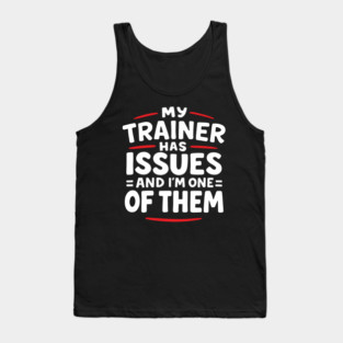 My Trainer Has Issues And I'm One Of Them Fitness Humor Tank Top