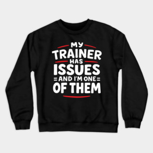 My Trainer Has Issues And I'm One Of Them Fitness Humor Crewneck Sweatshirt
