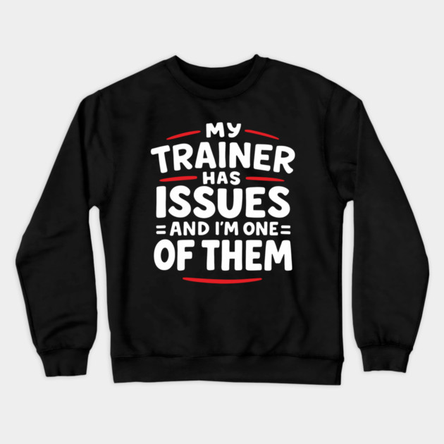 My Trainer Has Issues And I'm One Of Them Fitness Humor Crewneck Sweatshirt by Anticorporati