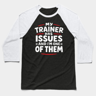 My Trainer Has Issues And I'm One Of Them Fitness Humor Baseball T-Shirt